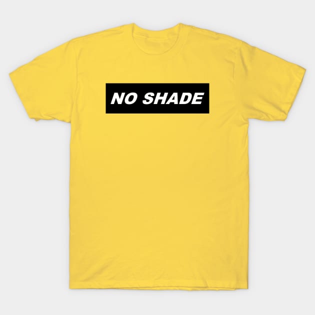 NO SHADE T-Shirt by BobbyG